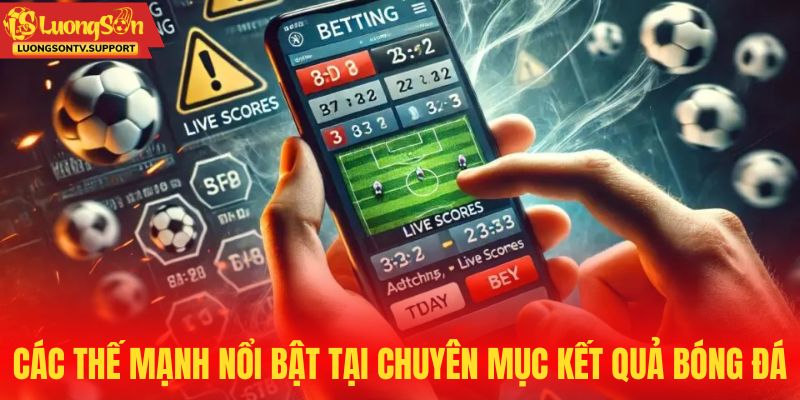 Các thế mạnh nổi bật tại chuyên mục kết quả bóng đá